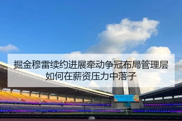掘金穆雷续约进展牵动争冠布局管理层如何在薪资压力中落子（mktiyu）